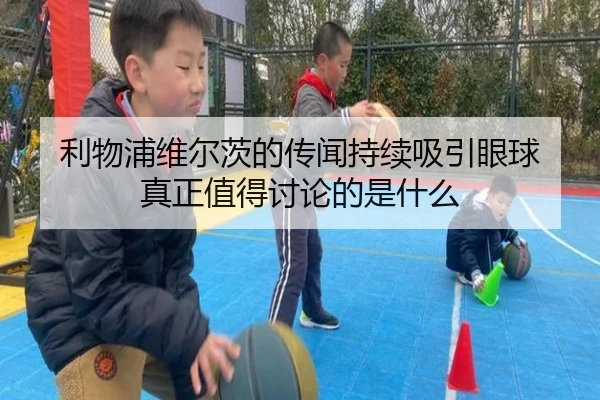 利物浦维尔茨的传闻持续吸引眼球 真正值得讨论的是什么